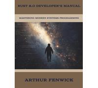 Rust 8.0 Developer’s Manual: Mastering Modern Systems Programming