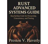 Rust Advanced Systems Guide: Step-by-Step Code for Ownership, Concurrency, and Testing
