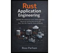 Rust Application Engineering: Build REST APIs, Authentication Systems, Database Applications, Microservices, and Cloud-Native Services with Axum, Tokio, SQLx, PostgreSQL, Docker, and Kubernetes