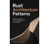 Rust Architecture Patterns: Designing Large-Scale Systems and Managing State Without Fighting the Borrow Checker