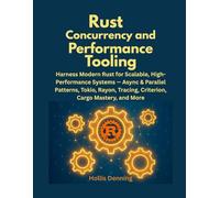 Rust Concurrency and Performance Tooling: Harness Modern Rust for Scalable, High-Performance Systems - Async & Parallel Patterns, Tokio, Rayon, Tracing, Criterion, Cargo Mastery, and More