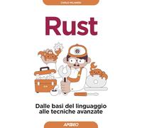 Rust. Dalle basi del linguaggio alle tecniche avanzate
