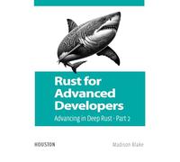 Rust for Advanced Developers: Advancing in Deep Rust - Part 2: Explore advanced Rust concepts for experienced developers, from complex types to concurrency and integration with other languages.