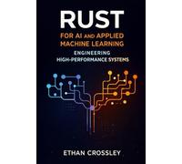 Rust for AI and Applied Machine Learning: Engineering High-Performance Systems