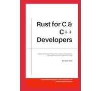 Rust for C & C++ Developers: Master Safe Systems Programming, Memory Management, and High-performance Code Without Fear.