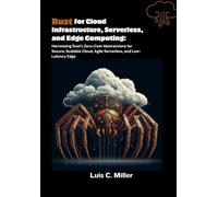 Rust for Cloud Infrastructure, Serverless, and Edge Computing: Harnessing Rust’s Zero-Cost Abstractions for Secure, Scalable Cloud, Agile Serverless, and Low-Latency Edge