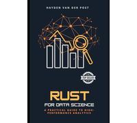Rust for Data Science: A Practical Guide to High-Performance Analytics Speed. Safety. Scalability