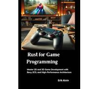 Rust for Game Programming: Master 2D and 3D Game Development with Bevy, ECS, and High-Performance Architecture