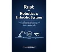 Rust for Robotics & Embedded Systems: Real-Time Sensors, Motion Control, and Safety-Critical Engineering with Memory-Safe Rust Code