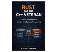 Rust for the C++ Veteran: A Practical Transition to Memory-Safe Systems Programming