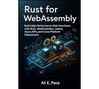 Rust for WebAssembly: Build High-Performance Web Interfaces with Rust, WebAssembly, Leptos, Async APIs, and Cross-Platform Deployment
