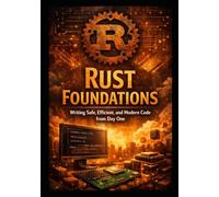 Rust Foundation: Writing Safe, Efficient, and Modern Code from Day One