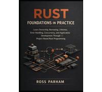 Rust Foundations in Practice: Learn Ownership, Borrowing, Lifetimes, Error Handling, Concurrency, and Application Development Through Project-Based Rust Programming