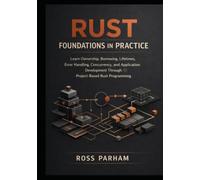 Rust Foundations in Practice: Learn Ownership, Borrowing, Lifetimes, Error Handling, Concurrency, and Application Development Through Project-Based Rust Programming