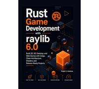Rust Game Development with raylib 6.0: Build 2D, 3D, Desktop, and Web Games with Cargo, Clean Architecture, Shaders, and Release-Ready Projects