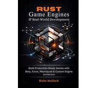 Rust Game Engines & Real-World Development: Build Production-Ready Games with Bevy, Fyrox, Macroquad & Custom Engine Architecture