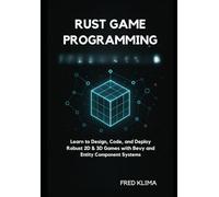 Rust Game Programming: Learn to Design, Code, and Deploy Robust 2D & 3D Games with Bevy and Entity Component Systems