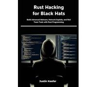 Rust Hacking for Black Hats: Build Advanced Malware, Network Exploits, and Red Team Tools with Rust Programming
