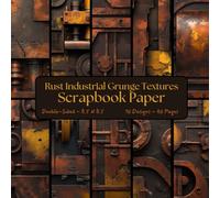 Rust Industrial Grunge Textures Scrapbook Paper: Decorative Craft Paper, ideal for Scrapbooking, Decoupage, Origami, Junk Journals, Collage, Mixed-Media, Card Making