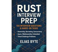 Rust Interview Prep: 150 Interview Questions & Hands-On Tasks: Ace Your Next Systems Programming Interview with Real-World Rust Problems, Code Challenges, and Detailed Solutions