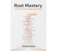 Rust Mastery: From First Line to Fearless Systems