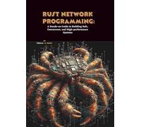 Rust Network Programming: A Hands-on Guide to Building Safe, Concurrent, and High-performance Systems
