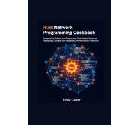 Rust Network Programming cookbook: Recipes for Robust and Responsive Distributed Systems. Mastering Efficient and Reliable Communication Protocols