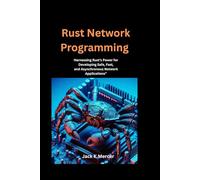 Rust Network Programming: Harnessing Rust’s Power for Developing Safe, Fast, and Asynchronous Network Applications”: 1