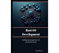 Rust OS Development: Building Operating Systems and Kernels from Scratch
