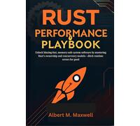 Rust Performance Playbook: Unlock blazing-fast, memory-safe system software by mastering Rust’s ownership and concurrency models-ditch runtime errors for good