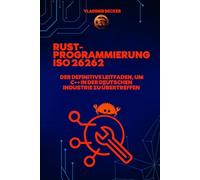 Rust-Programmierung und ISO 26262: Der definitive Leitfaden, um C++ in der deutschen Industrie zu übertreffen: Rust-Programmierung, ISO 26262, rust programmierung deutsch
