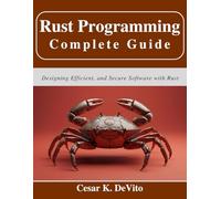Rust Programming Complete Guide: Designing Efficient, and Secure Software with Rust