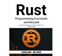 Rust Programming Essentials and Beyond: From Beginner Basics to Advanced Systems Programming