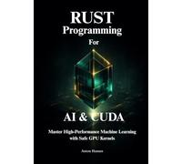 Rust Programming for AI and CUDA: Master High-Performance Machine Learning with Safe GPU Kernels, Inference, and Scalable Training