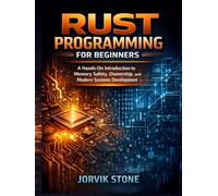 Rust Programming for Beginners: A Hands-On Introduction to Memory Safety, Ownership, and Modern Systems Development.
