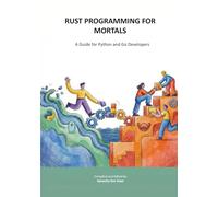RUST PROGRAMMING FOR MORTALS: A Guide for Python and Go Developers