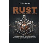 Rust Programming for Real World Systems: Master Memory Safety, Concurrency, and High-Performance Development by Building Practical Applications from Scratch