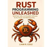 Rust Programming Unleashed: Build Fast, Safe, and Scalable Software for AI, Cloud, and WebAssembly