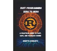 Rust Programming Zero to Hero: A Practical Guide to Fast, Safe, and Fearless Coding