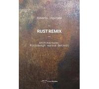 Rust Remix. Architecture: Pittsburgh Versus Detroit. Ediz. italiana e inglese