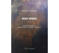 Rust Remix. Architecture: Pittsburgh Versus Detroit - [LetteraVentidue Edizioni]