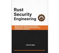 Rust Security Engineering: Memory-Safe Offensive Tools, Exploit Development, and Hardened Systems for cybersecurity Engineers