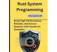 Rust System Programming: Build High-Performance, Reliable, and Secure Systems with Hands-On Examples