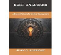 Rust Unlocked: Advanced Patterns for Modern Development