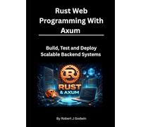 Rust Web Programming with Axum: Build, Test, and Deploy Scalable Backend Systems