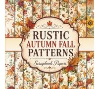 Rustic Autumn Fall Patterns Scrapbook Papers: A Collection of 20 Unique Designs for Junk Journals, Mixed Media Collage Art, and Creative Crafting Projects