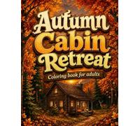Rustic Cabin Autumn Coloring Book for Adults: Cozy Forest Retreats, Fall Cabins, Pumpkins, Fireplaces & Peaceful Nature Scenes for Relaxation