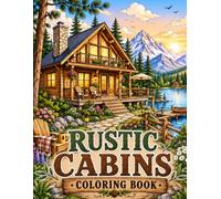 RUSTIC CABINS COLORING BOOK: 50+ Beautiful Mountain & Lakeside Cabin Designs