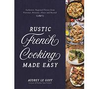 Rustic French Cooking Made Easy: Authentic, Regional Flavors from Provence, Brittany, Alsace and Beyond