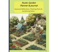 Rustic Garden Planner & Journal: Seasonal Reflections, Planting Plans, and Gardening Notes for Growers & Dreamers
